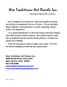 New Traditions Art Panels Inc. Professional high quality art panels New Traditions Art Panels Inc. takes great pride in having served the art community for over 13 years. We use the finest linens, adhesives and substrate