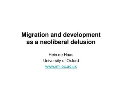 Migration and development as a neoliberal delusion Hein de Haas University of Oxford www.imi.ox.ac.uk