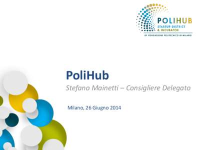 PoliHub Stefano Mainetti – Consigliere Delegato Milano, 26 Giugno 2014 Storia