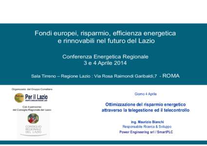 Fondi europei, risparmio, efficienza energetica e rinnovabili nel futuro del Lazio Conferenza Energetica Regionale 3 e 4 Aprile 2014 Sala Tirreno – Regione Lazio : Via Rosa Raimondi Garibaldi,7 -