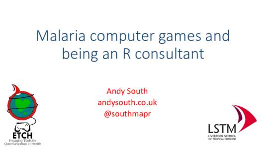 Malaria computer games and being an R consultant Andy South andysouth.co.uk @southmapr