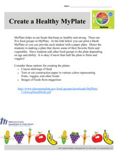 Name: ____________________________________________  Create a Healthy MyPlate MyPlate helps us eat foods that keep us healthy and strong. There are five food groups in MyPlate. At the link below you can print a blank MyPl