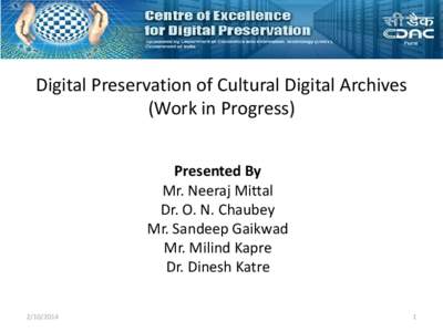 Digital Preservation of Cultural Digital Archives (Work in Progress) Presented By Mr. Neeraj Mittal Dr. O. N. Chaubey Mr. Sandeep Gaikwad