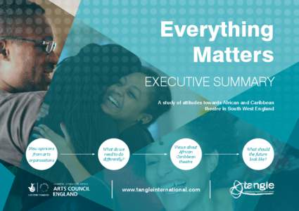 Everything Matters EXECUTIVE SUMMARY A study of attitudes towards African and Caribbean theatre in South West England