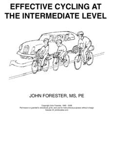 EFFECTIVE CYCLING AT THE INTERMEDIATE LEVEL JOHN FORESTER, MS, PE Copyright John Forester, [removed]Permission is granted to download, print, and use for instructional purposes without charge