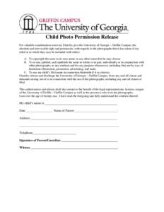 Child Photo Permission Release For valuable consideration received, I hereby give the University of Georgia – Griffin Campus, the absolute and irrevocable right and permission, with regards to the photographs that it h