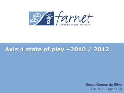 Axis 4 state of play –Serge Gomes da Silva FARNET Support Unit  Now and then