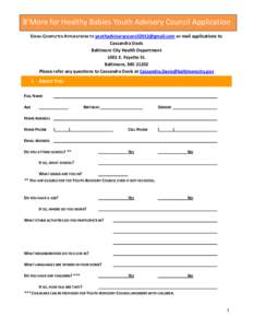 B’More for Healthy Babies Youth Advisory Council Application EMAIL COMPLETED APPLICATIONS TO [removed] or mail applications to Cassandra Davis Baltimore City Health Department 1001 E. Fayette S