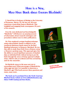 Here is a New, Must Have Book about Eastern Bluebirds! T. David Pitts is Professor of Biology at the University of Tennessee, Martin, TN. He has over 40 years experience researching Eastern Bluebirds. This insightful and