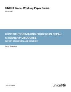 UNICEF Nepal Working Paper Series WP[removed]CONSTITUTION MAKING PROCESS IN NEPAL: CITIZENSHIP DISCOURSE IMPACT ON WOMEN AND CHILDREN