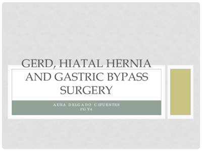 GERD, HIATAL HERNIA AND GASTRIC BYPASS SURGERY AURA DELGADO CIFUENTES PGY4