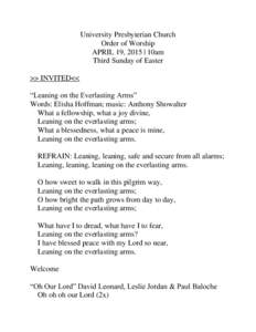 University Presbyterian Church Order of Worship APRIL 19, 2015 | 10am Third Sunday of Easter >> INVITED<< “Leaning on the Everlasting Arms”