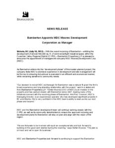 NEWS RELEASE Bamberton Appoints MDC Moores Development Corporation as Manager Victoria, BC (July 18, 2012) – With the recent rezoning of Bamberton – entitling the development of almost 400,000 sq. ft. of commercial/l