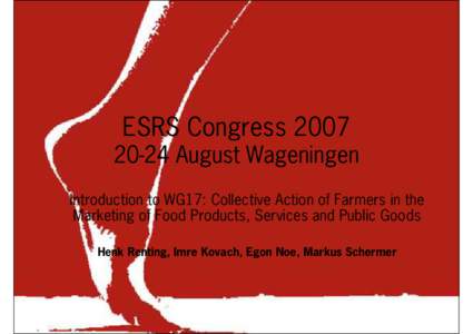 ESRS Congress24 August Wageningen Introduction to WG17: Collective Action of Farmers in the Marketing of Food Products, Services and Public Goods Henk Renting, Imre Kovach, Egon Noe, Markus Schermer