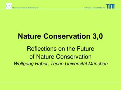 Wissenschaftszentrum Weihenstephan  Technische Universität München Nature Conservation 3,0 Reflections on the Future
