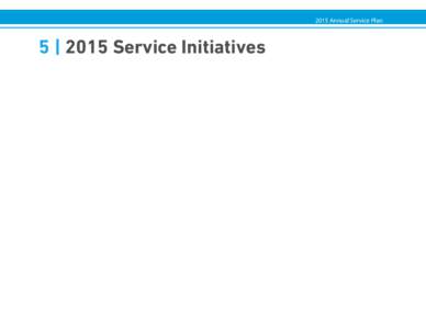 2015 Annual Service Plan  5 | 2015 Service Initiatives 2015 Annual Service Plan 5 | 2015 Service Initiatives