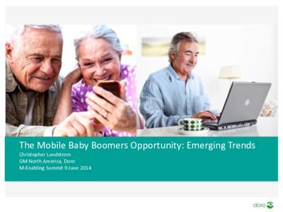 The Mobile Baby Boomers Opportunity: Emerging Trends Christopher Lundstrom GM North America, Doro M-Enabling Summit 9 June 2014  Doro range addresses genuine