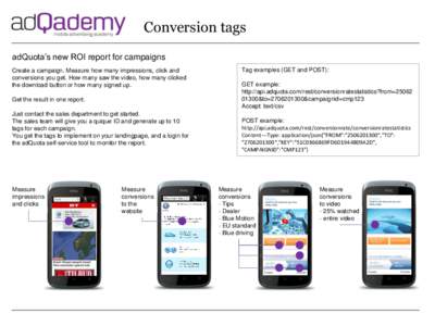 Conversion tags adQuota’s new ROI report for campaigns Create a campaign. Measure how many impressions, click and conversions you get. How many saw the video, how many clicked the download button or how many signed up.