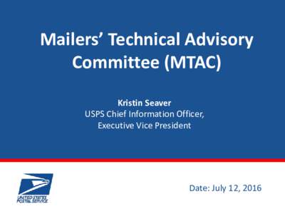 Mailers’ Technical Advisory Committee (MTAC) Kristin Seaver USPS Chief Information Officer, Executive Vice President