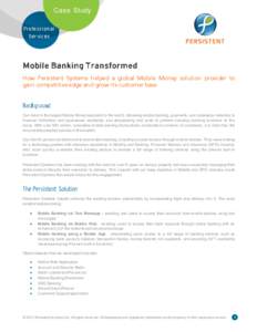 Case Study Pr o fe s s i o n a l Se r v i c e s How Persistent Systems helped a global Mobile Money solution provider to gain competitive edge and grow its customer base