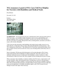 TSA Announces Launch of TSA Cares Toll Free Helpline for Travelers with Disabilities and Medical Needs Press Release December 22, 2011 Contact: TSA Public Affairs