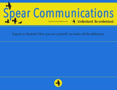 spearcommunications.com  Expert or Student? How you see yourself can make all the difference Expert or Student? How you see yourself can make all the difference Do you want to be seen as an expert in your field?