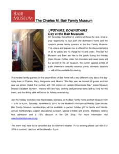 The Charles M. Bair Family Museum UPSTAIRS, DOWNSTAIRS Day at the Bair Museum On Saturday, November 8, visitors will have the rare, once-ayear opportunity to tour both the downstairs home and the upstairs private family 