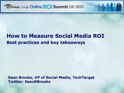 How to Measure Social Media ROI Best practices and key takeaways Sean Brooks, VP of Social Media, TechTarget Twitter: SeanRBrooks
