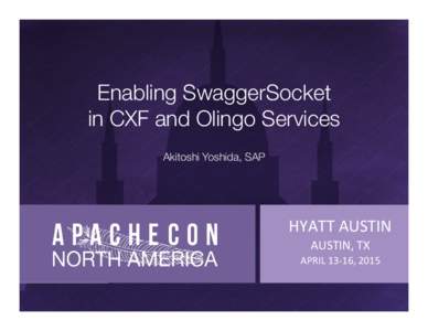 Enabling SwaggerSocket ! in CXF and Olingo Services
 Akitoshi Yoshida, SAP HYATT	
  AUSTIN	
   AUSTIN,	
  TX	
  