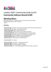 London LGBT+ Community Pride (LLCP) Community Advisory Board (CAB) Meeting Notes Meeting held Thursday 27th November 2014 at John Lewis Oxford Street at 6:30pm Prepared by Mark Delacour, LGBT Consortium Version 2