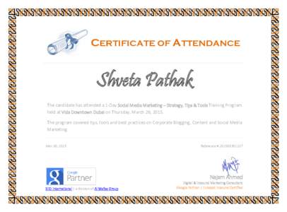 CERTIFICATE OF ATTENDANCE  Shveta Pathak The candidate has attended a 1-Day Social Media Marketing – Strategy, Tips & Tools Training Program held at Vida Downtown Dubai on Thursday, March 26, 2015. The program covered 