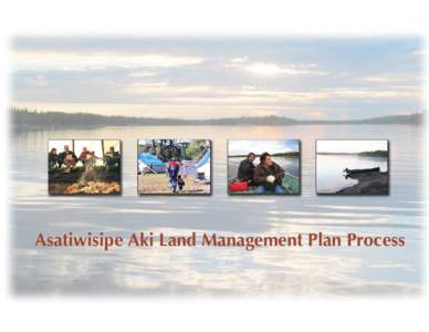 Asatiwisipe Aki Land Management Plan Process  Asatiwisipe Aki Land Management Plan Process Asatiwisipe Aki Land Management Plan Process KEY CHARACTERISTICS