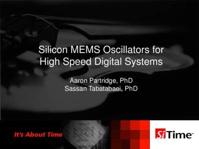 Silicon MEMS Oscillators for High Speed Digital Systems Aaron Partridge, PhD Sassan Tabatabaei, PhD  Questions This Talk Will Answer