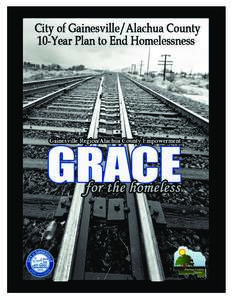 Project GRACE: The Gainesville/Alachua County 10-Year Plan to End Homelessness 1  O ur community’s Ten Year Plan to End Homelessness is called GRACE for the Homeless (Gainesville Region/Alachua County Empowerment). Th