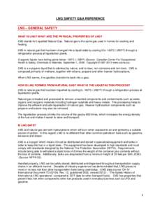 LNG SAFETY Q&A REFERENCE LNG – GENERAL SAFETY WHAT IS LNG? WHAT ARE THE PHYSICAL PROPERTIES OF LNG? LNG stands for Liquefied Natural Gas. Natural gas is the same gas used in homes for cooking and heating. LNG is natura