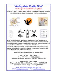 “Healthy Body Healthy Mind” Workshop with Grandmaster Gary Khor HEALTHY BODY - Bones, Joints, Muscles, Ligaments, Tendons & Breathing HEALTHY MIND - Brain, Meditation & Chi Energy Circulation  A very special workshop