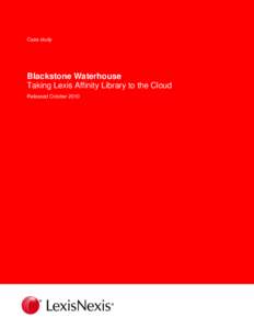 Case study  Blackstone Waterhouse Taking Lexis Affinity Library to the Cloud Released October 2010