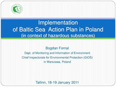 Implementation of Baltic Sea Action Plan in Poland (in context of hazardous substances) Bogdan Fornal Dept. of Monitoring and Information of Environment Chief Inspectorate for Environmental Protection (GIOŚ)