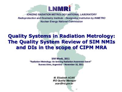 IONIZING RADIATION METROLOGY NATIONAL LABORATORY Radioprotection and Dosimetry Institute – Designated Institution by INMETRO Nuclear Energy National Commission Quality Systems in Radiation Metrology: The Quality System