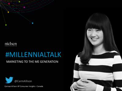 #MILLENNIALTALK MARKETING TO THE ME GENERATION @CarmAllison Carman Allison VP Consumer Insights - Canada