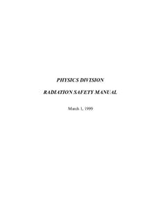 PHYSICS DIVISION RADIATION SAFETY MANUAL March 1, 1999 General Policy about Radioactive Materials in the Division In the Physics Division, most of the experiments are carried out at ATLAS for which a separate