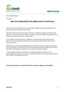 For Immediate Release 2 July 2013 NEW CEO ANNOUNCED FOR ANIMAL HEALTH AUSTRALIA  The Chairman of Animal Health Australia, Peter Milne, today announced the appointment of