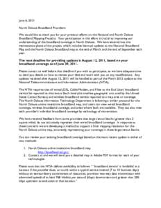 June 6, 2011 North Dakota Broadband Providers: We would like to thank you for your previous efforts on the National and North Dakota Broadband Mapping Projects. Your participation in this effort is crucial to improving o