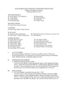 HAWAII EMPLOYER-UNION HEALTH BENEFITS TRUST FUND Minutes of the Board of Trustees Thursday, March 29, 2012 TRUSTEES PRESENT Mr. Derek Mizuno, Vice-Chairperson Ms. Loretta Fuddy