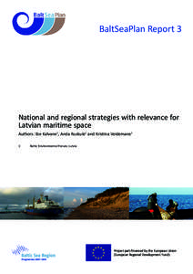 BaltSeaPlan Report 3  National and regional strategies with relevance for Latvian maritime space Authors: Ilze Kalvane1, Anda Ruskule1 and Kristina Veidemane1 1
