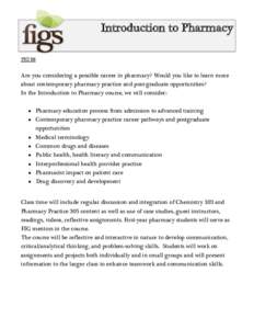 Introduction to Pharmacy FIG 36 Are you considering a possible career in pharmacy? Would you like to learn more about contemporary pharmacy practice and post-graduate opportunities? In the Introduction to Pharmacy course