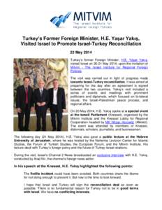 Turkey’s Former Foreign Minister, H.E. Yaşar Yakış, Visited Israel to Promote Israel-Turkey Reconciliation 22 May 2014 Turkey’s former Foreign Minister, H.E. Yaşar Yakış, visited Israel onMay 2014, upon 