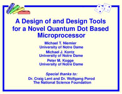 A Design of and Design Tools for a Novel Quantum Dot Based Microprocessor Michael T. Niemier University of Notre Dame Michael J. Kontz