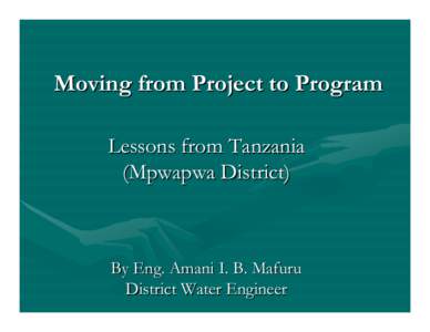 Microsoft PowerPoint - Eng Amani I B Mafuru Tanzania - Moving from Project to Program II.ppt