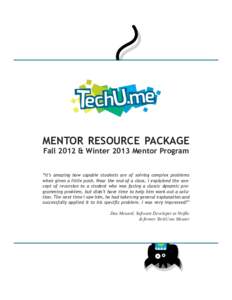 MENTOR RESOURCE PACKAGE Fall 2012 & Winter 2013 Mentor Program “It’s amazing how capable students are of solving complex problems when given a little push. Near the end of a class, I explained the concept of recursio
